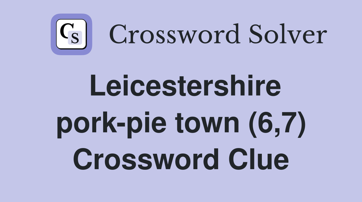 Leicestershire pork-pie town (6,7) Crossword Clue