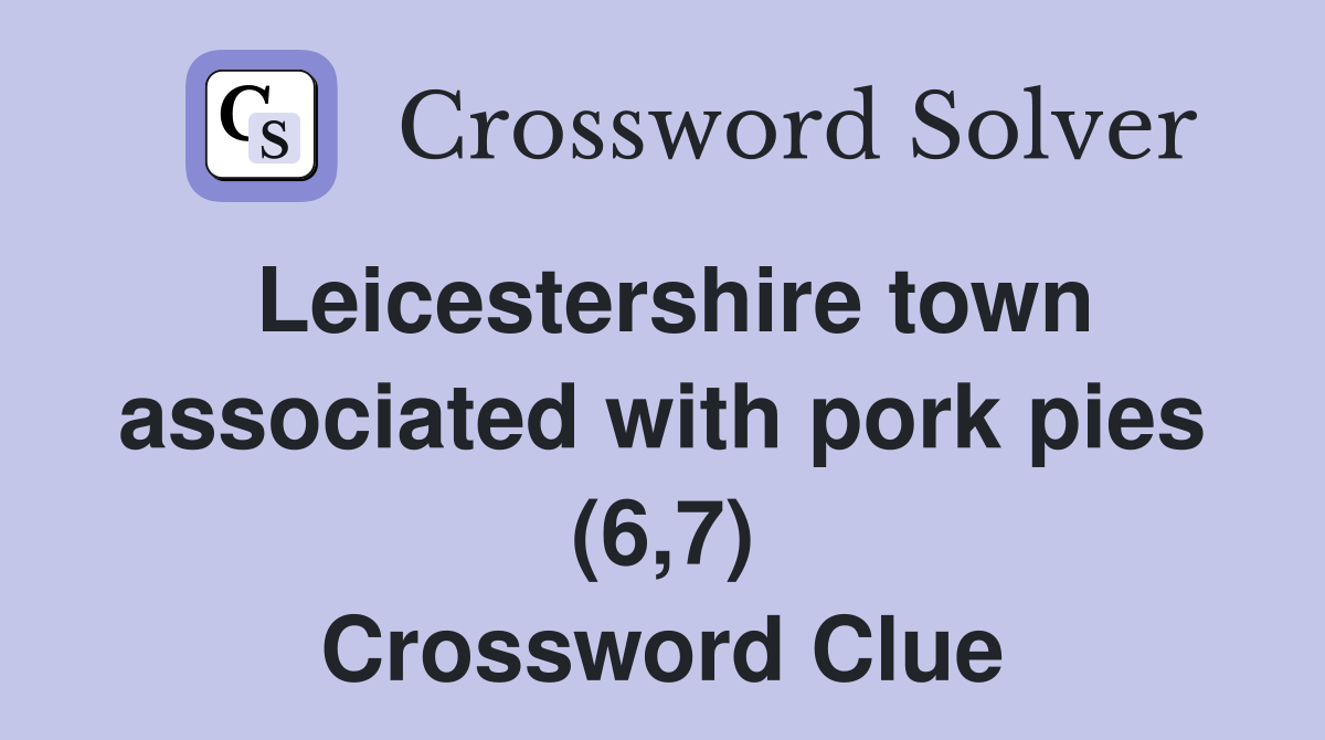 Leicestershire town associated with pork pies (6,7) Crossword Clue
