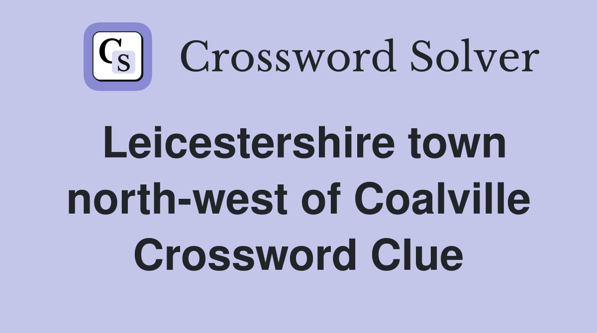 Leicestershire town north-west of Coalville Crossword Clue
