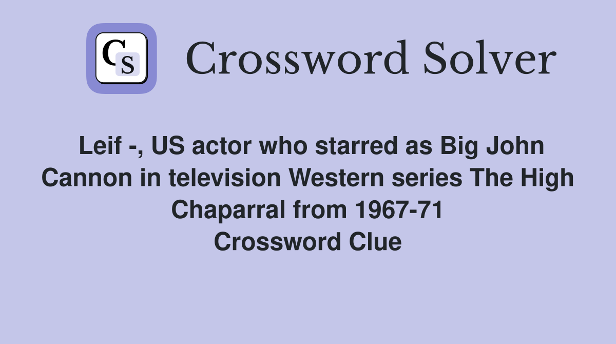 Leif -, US actor who starred as Big John Cannon in television Western series The High Chaparral from 1967-71 Crossword Clue