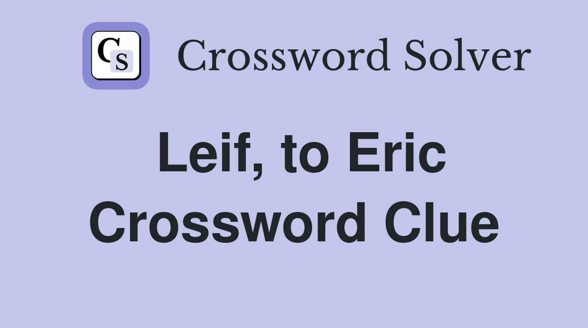 Leif, to Eric Crossword Clue