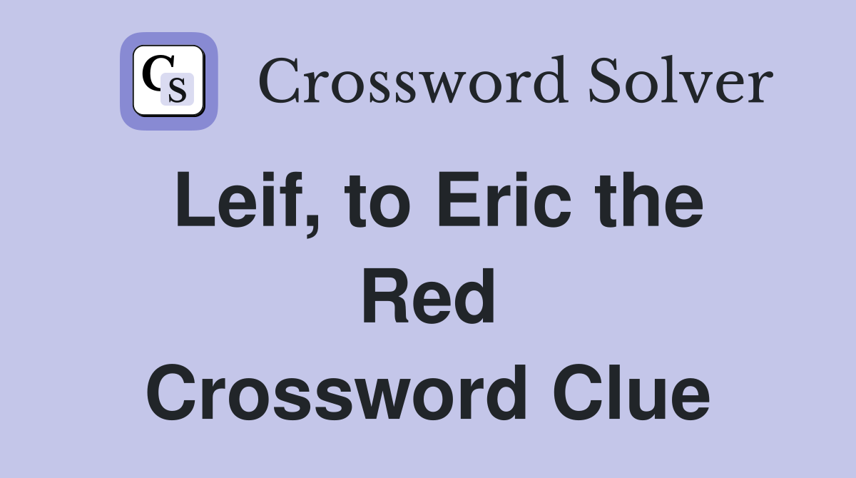 Leif, to Eric the Red Crossword Clue