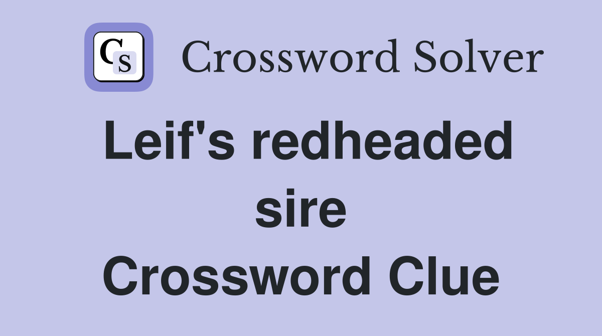 Leif's redheaded sire Crossword Clue