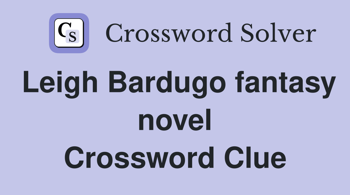 Leigh Bardugo fantasy novel Crossword Clue Answers Crossword Solver