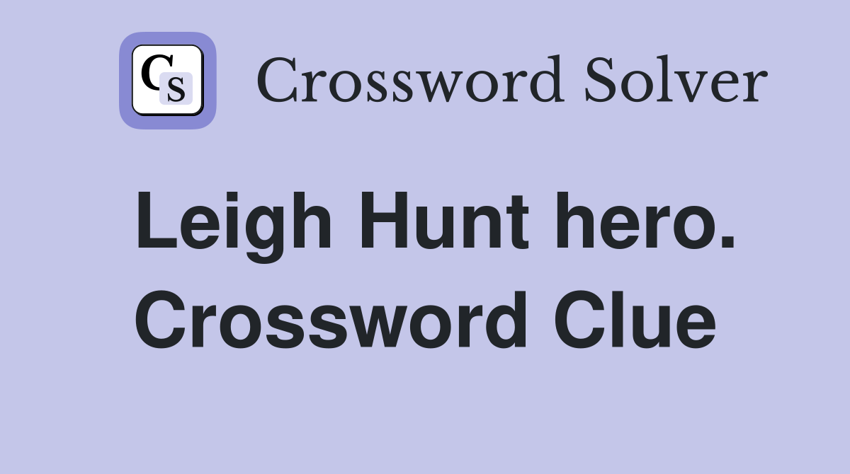 Leigh Hunt hero. Crossword Clue