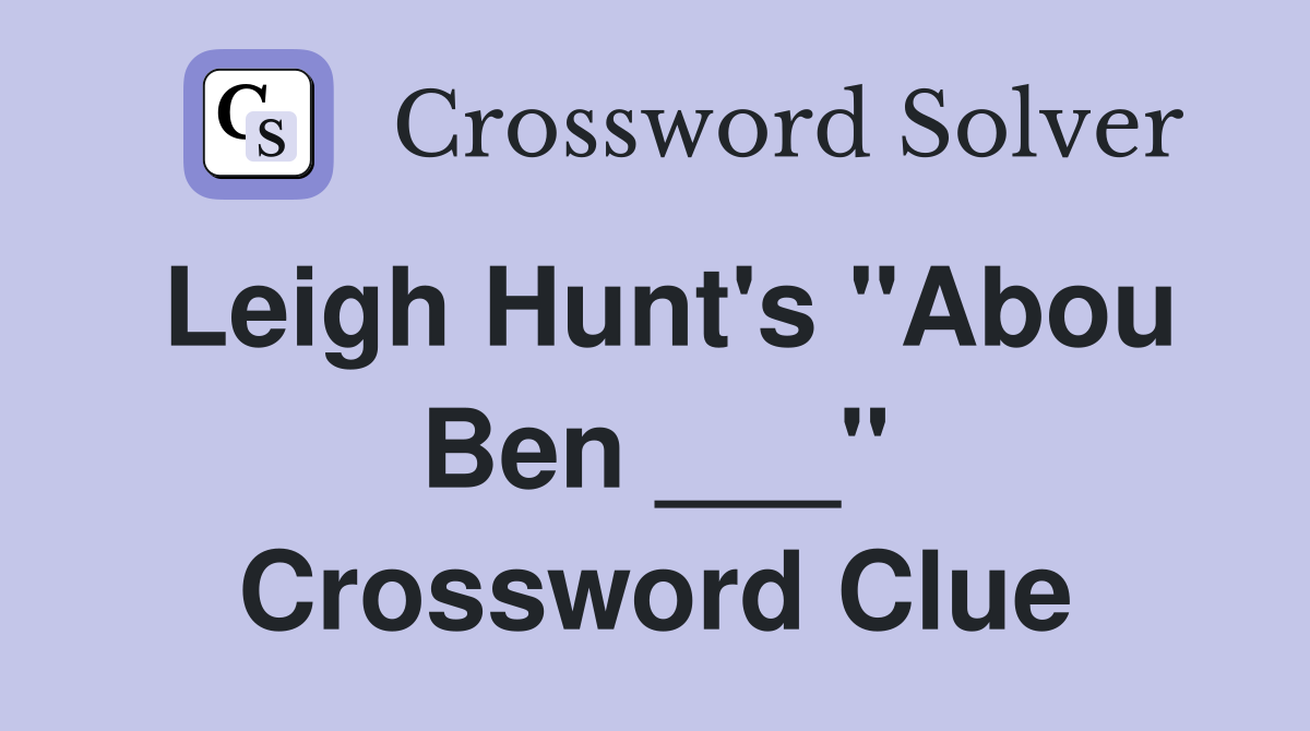 Leigh Hunt's "Abou Ben ___" Crossword Clue