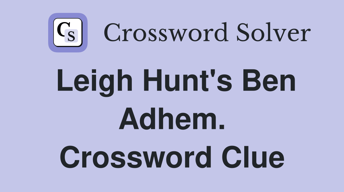 Leigh Hunt's Ben Adhem. Crossword Clue