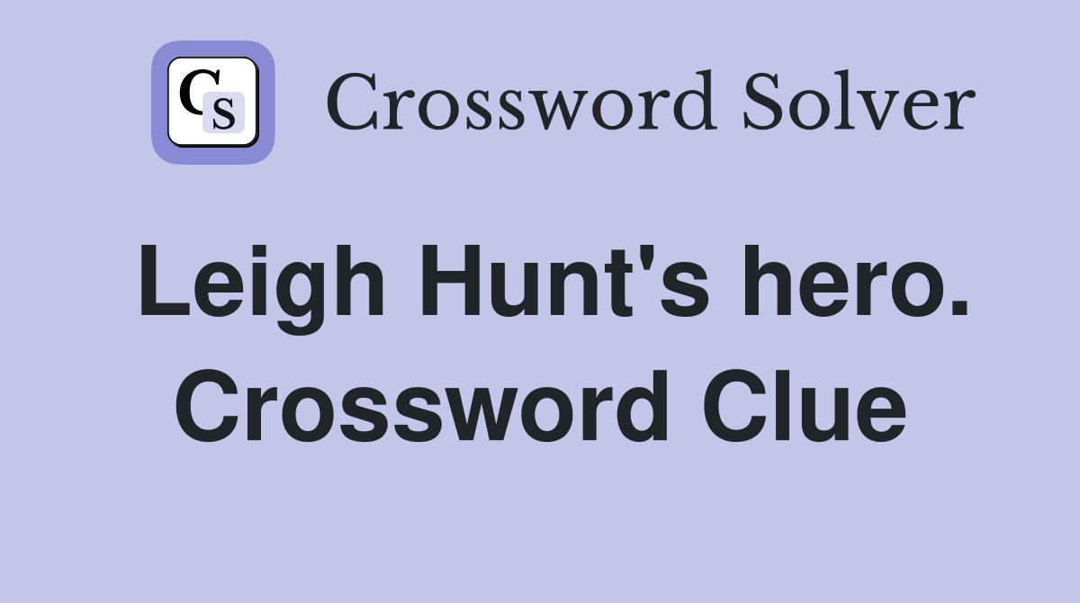 Leigh Hunt's hero. Crossword Clue