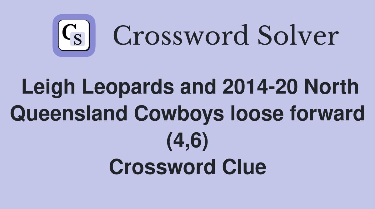 Leigh Leopards and 2014-20 North Queensland Cowboys loose forward (4,6) Crossword Clue