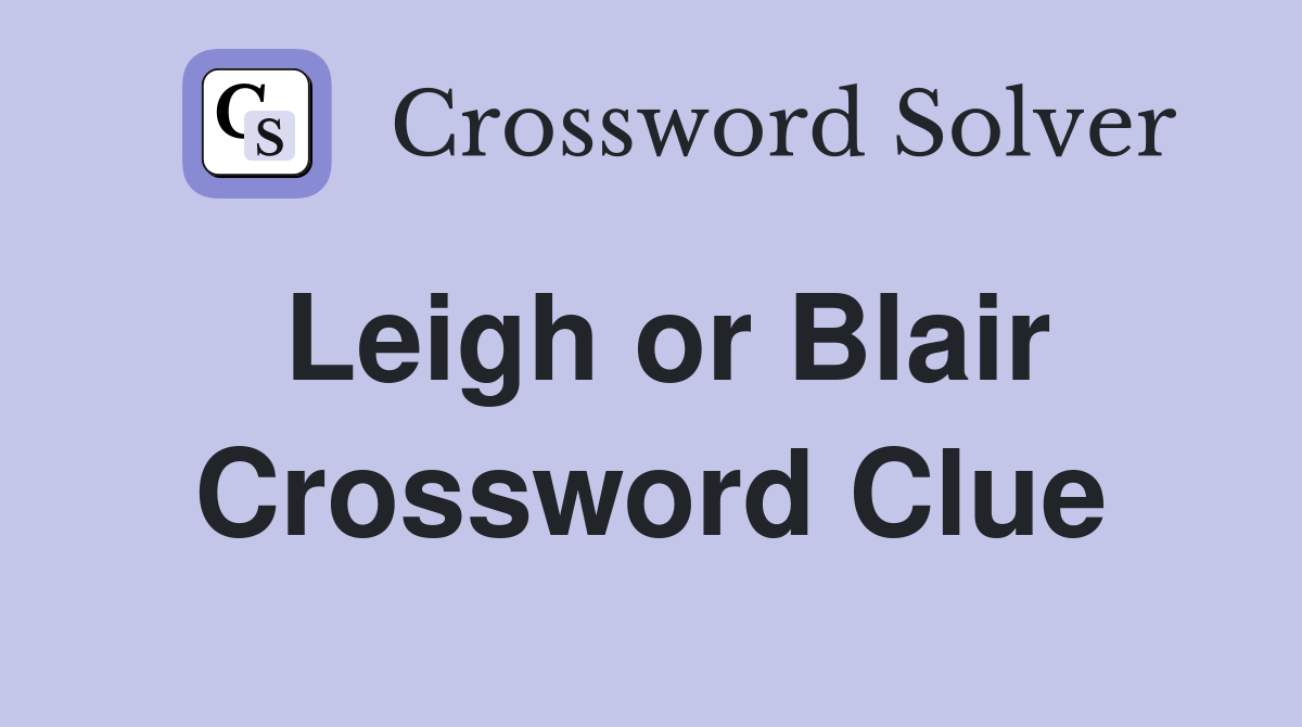 Leigh or Blair Crossword Clue