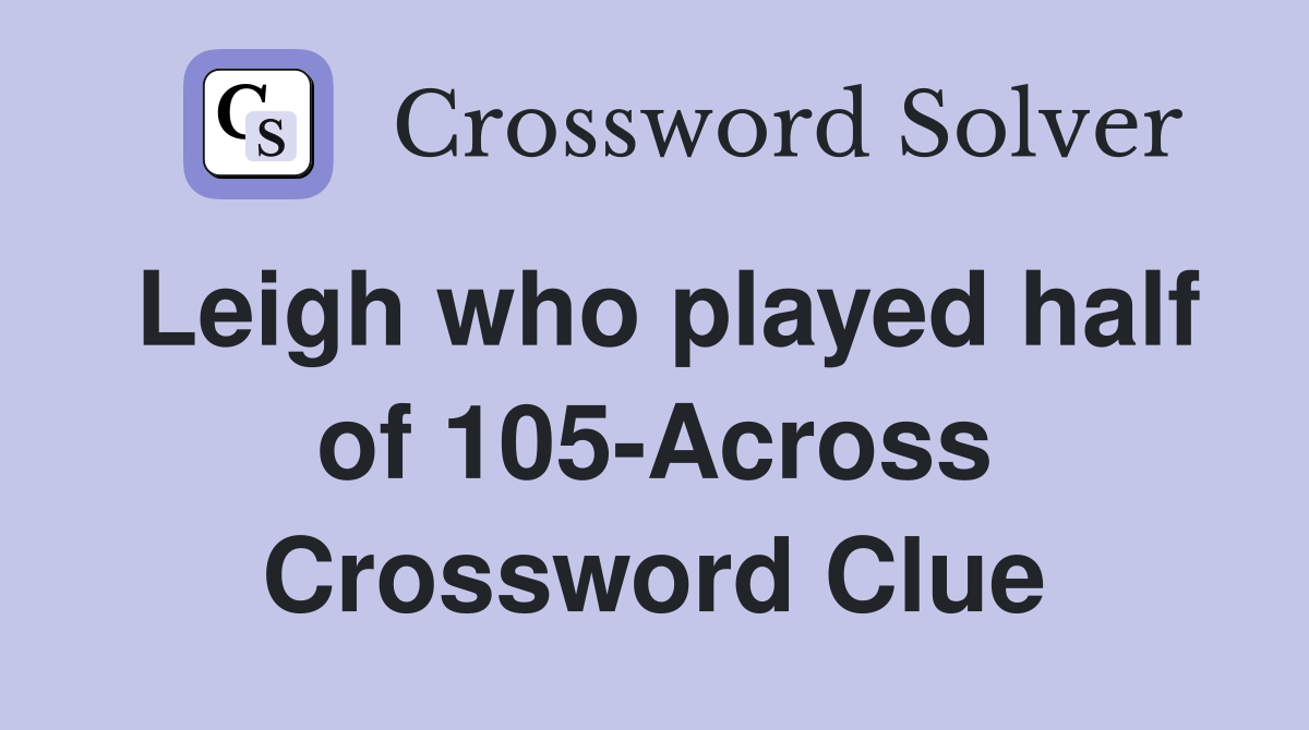 Leigh who played half of 105-Across Crossword Clue