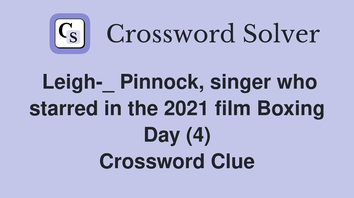 Leigh-_ Pinnock, singer who starred in the 2021 film Boxing Day (4) Crossword Clue