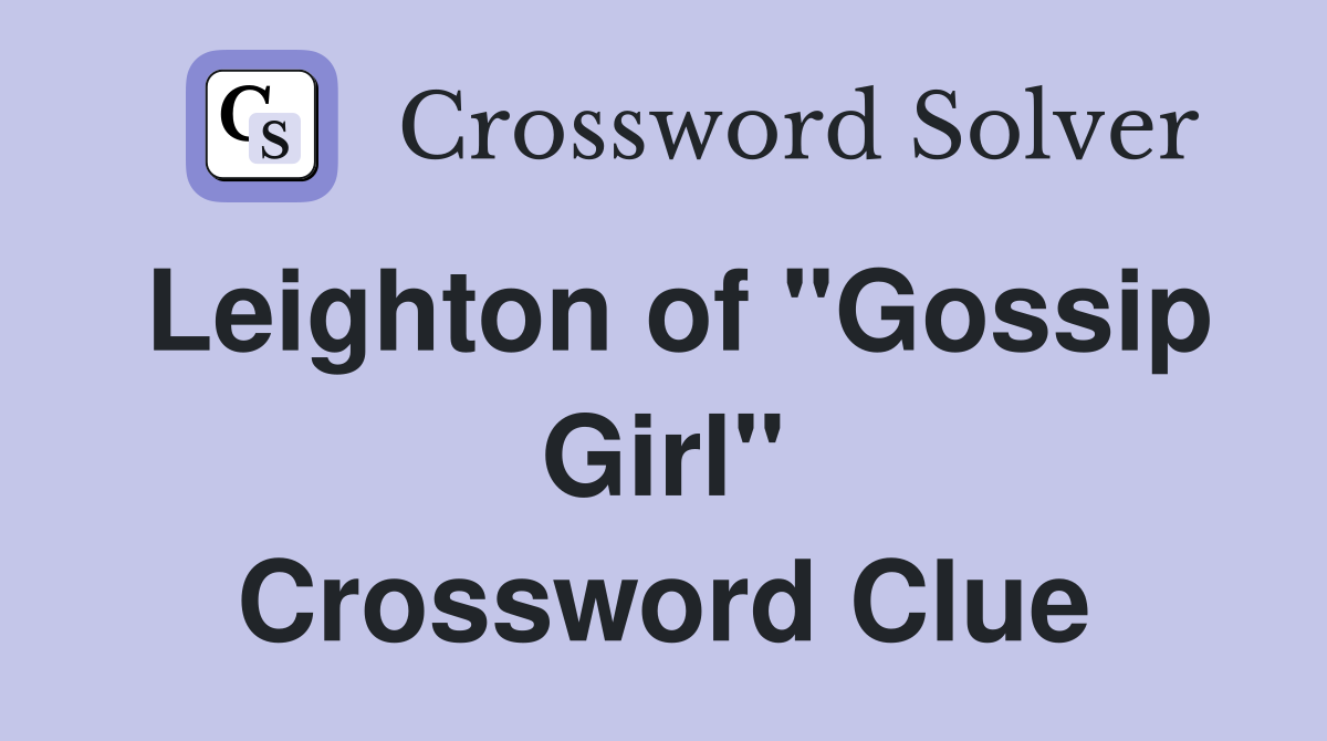 Leighton of "Gossip Girl" Crossword Clue