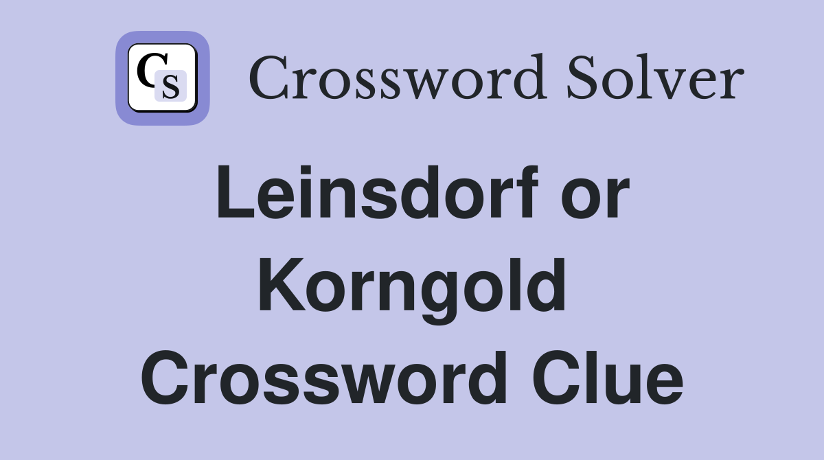 Leinsdorf or Korngold Crossword Clue