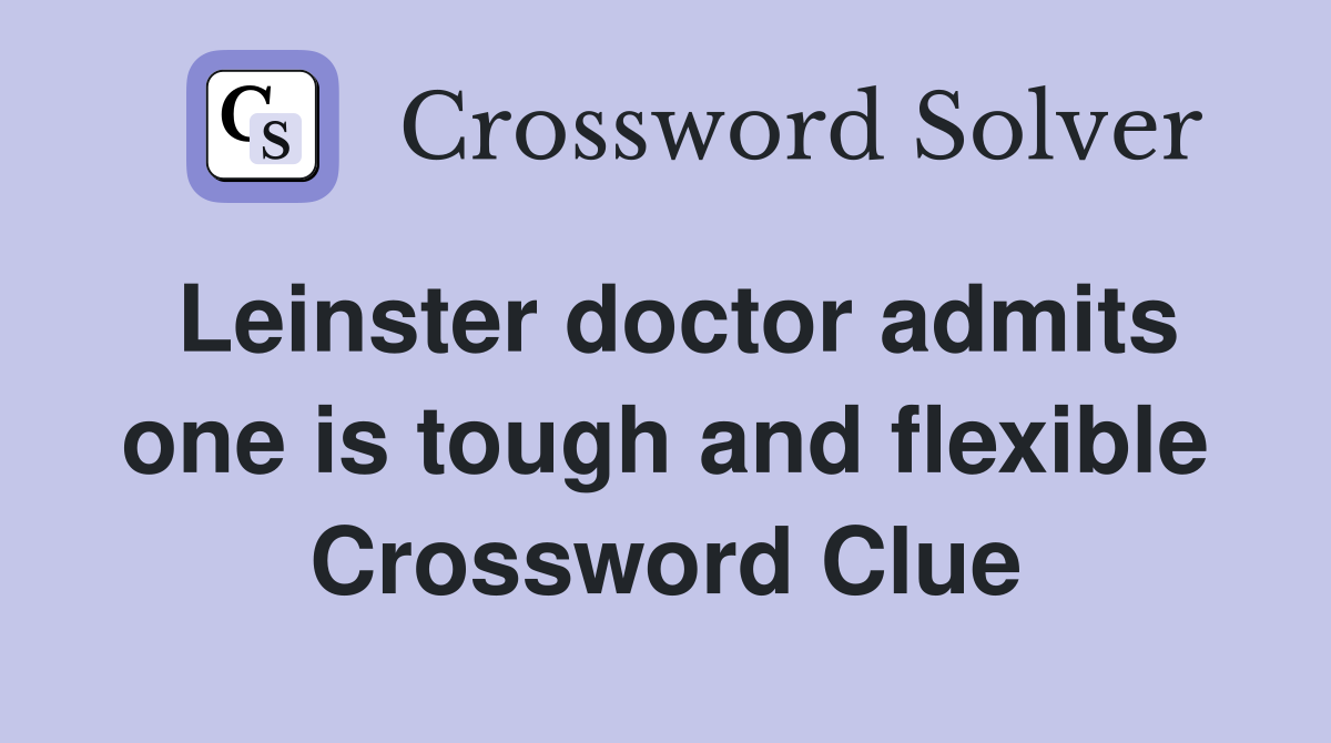 Leinster doctor admits one is tough and flexible Crossword Clue