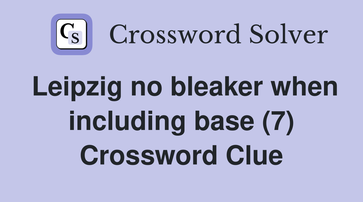 Leipzig no bleaker when including base (7) Crossword Clue