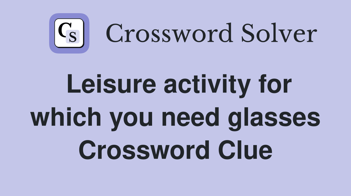 Leisure activity for which you need glasses Crossword Clue