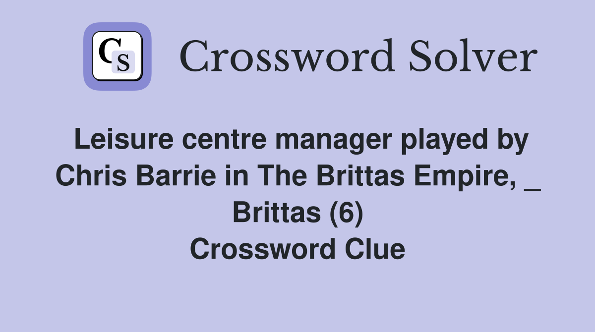 Leisure centre manager played by Chris Barrie in The Brittas Empire, _ Brittas (6) Crossword Clue