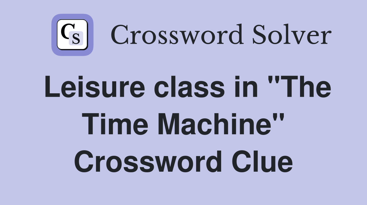 Leisure class in "The Time Machine" Crossword Clue