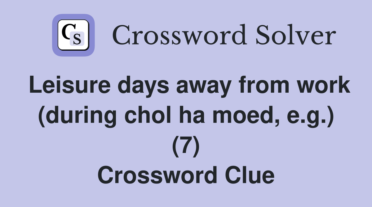 Leisure days away from work (during chol ha moed, e.g.) (7) Crossword Clue