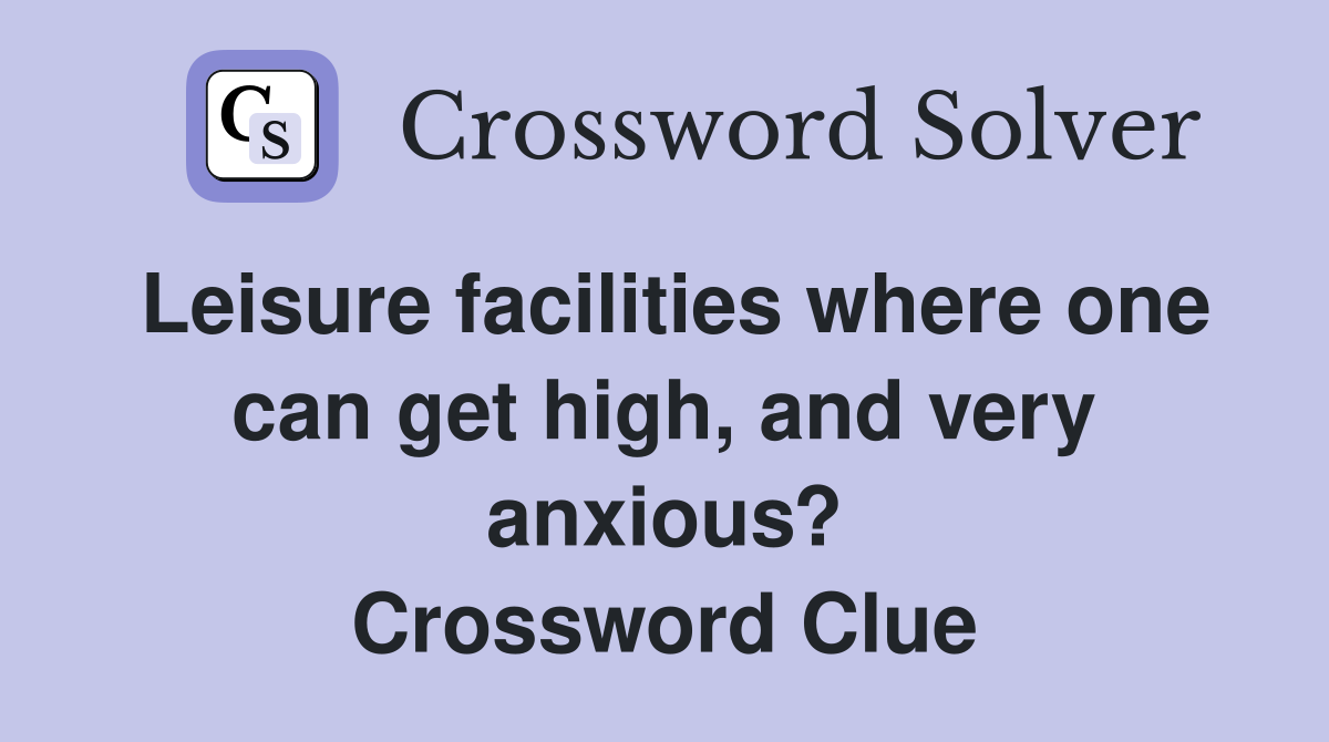 Leisure facilities where one can get high, and very anxious? Crossword Clue