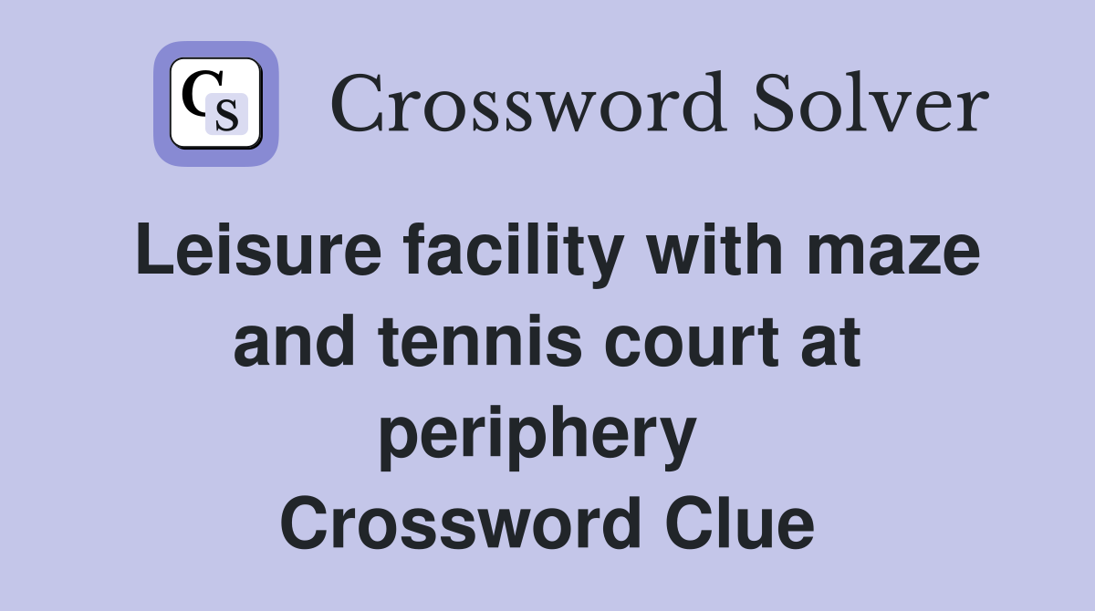 Leisure facility with maze and tennis court at periphery  Crossword Clue