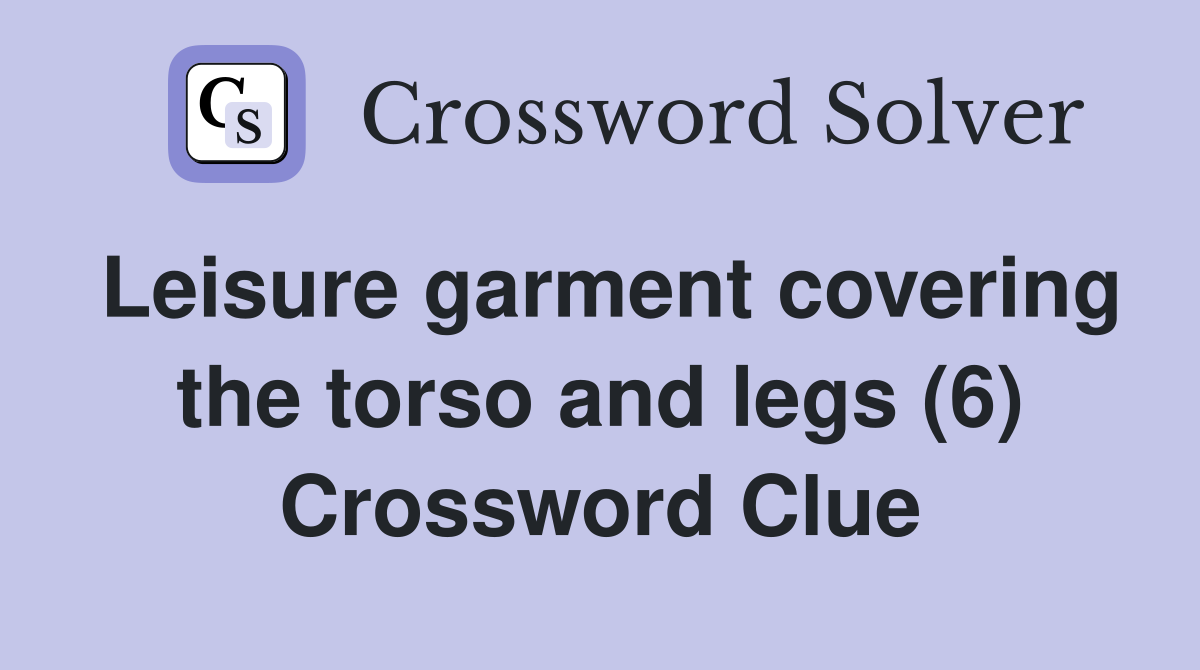 Leisure garment covering the torso and legs (6) Crossword Clue