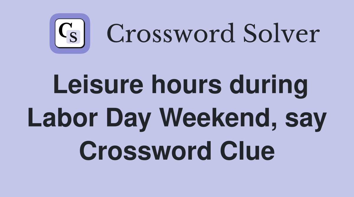 Leisure hours during Labor Day Weekend, say Crossword Clue