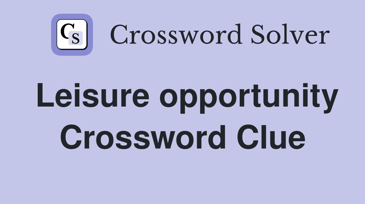 Leisure opportunity Crossword Clue