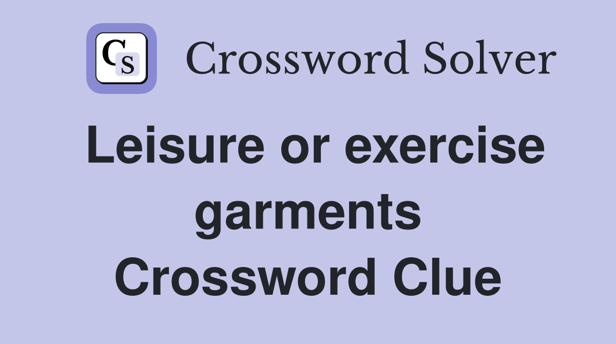 Leisure or exercise garments Crossword Clue