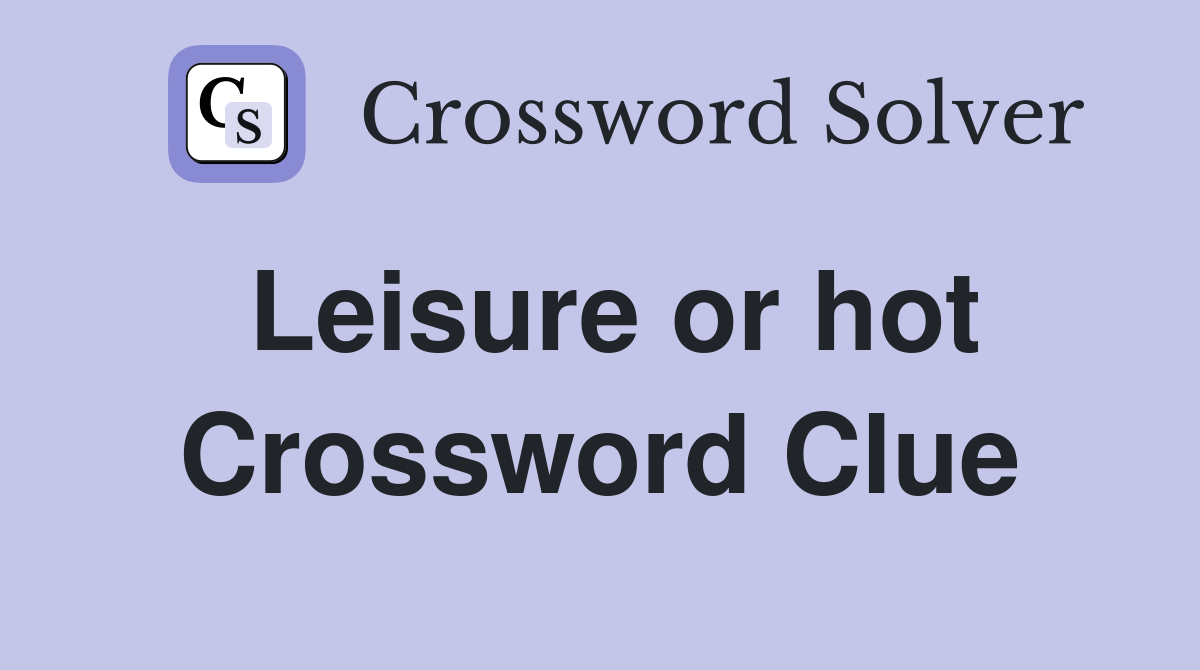 Leisure or hot Crossword Clue