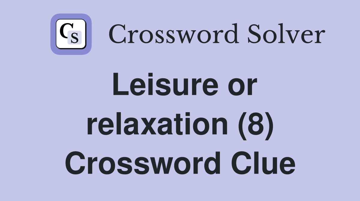Leisure or relaxation (8) Crossword Clue