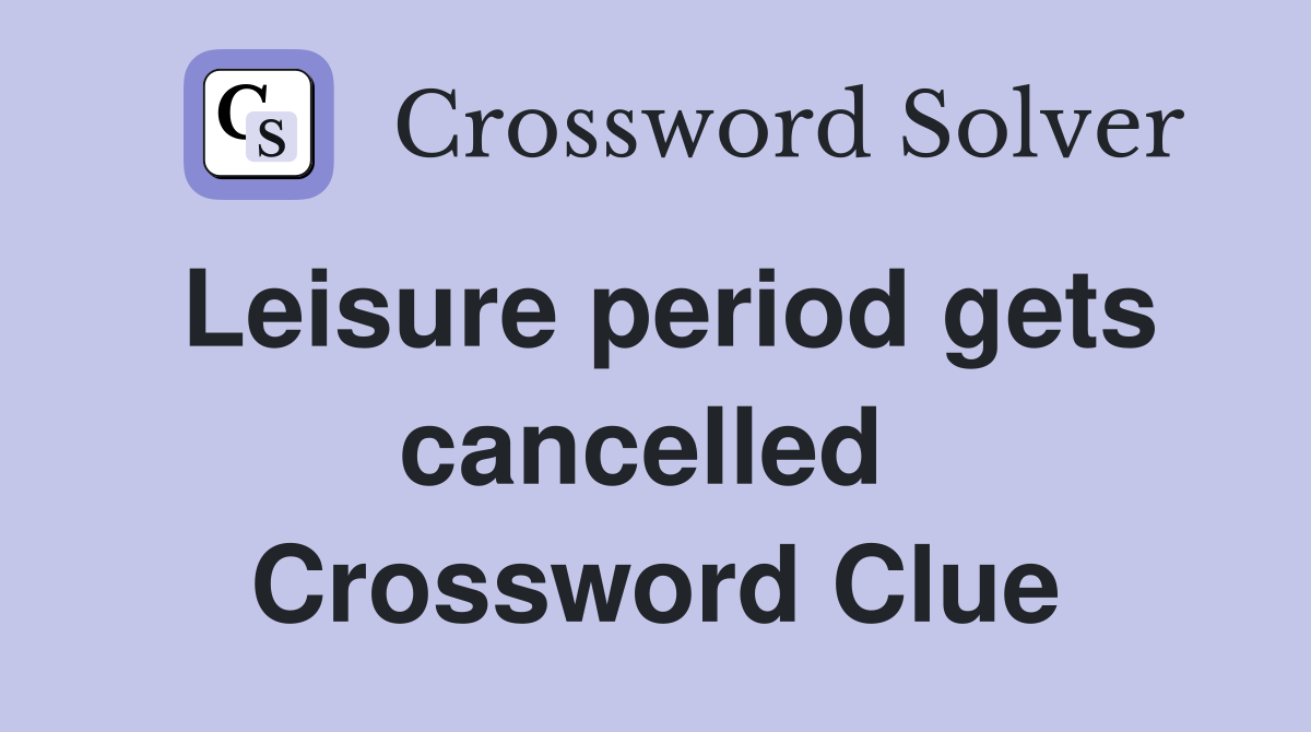 Leisure period gets cancelled  Crossword Clue