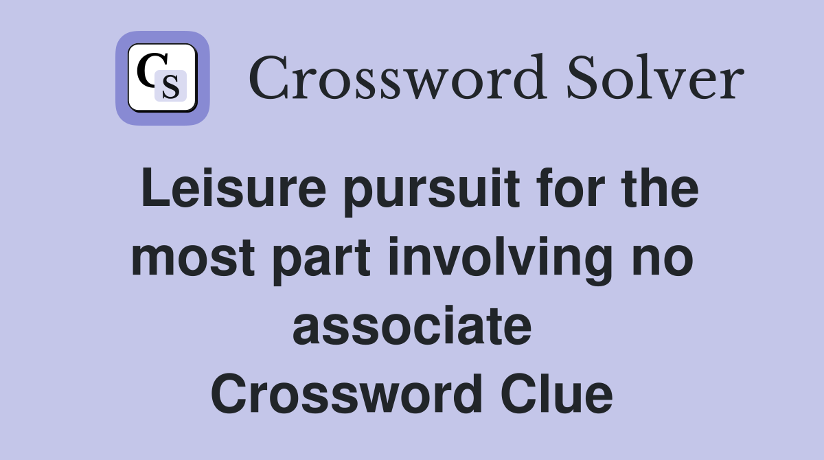 Leisure pursuit for the most part involving no associate Crossword Clue