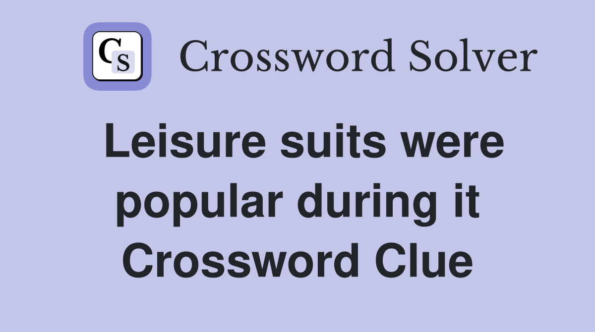 Leisure suits were popular during it Crossword Clue