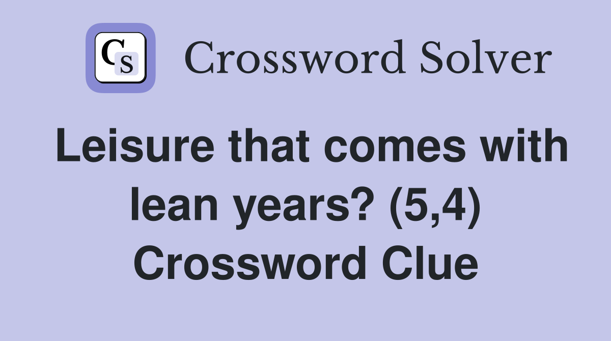 Leisure that comes with lean years? (5,4) Crossword Clue