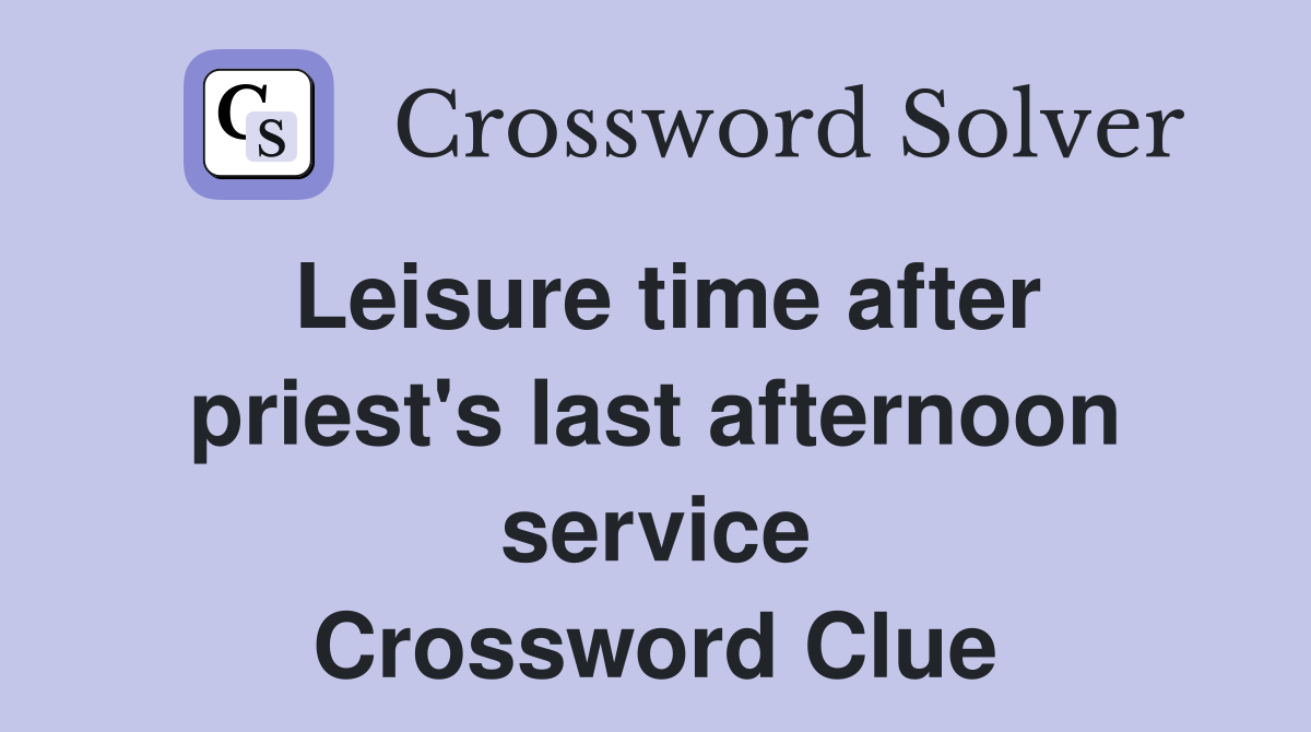 Leisure time after priest's last afternoon service Crossword Clue