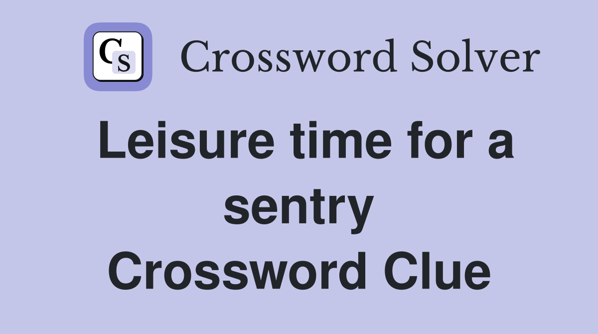 Leisure time for a sentry Crossword Clue