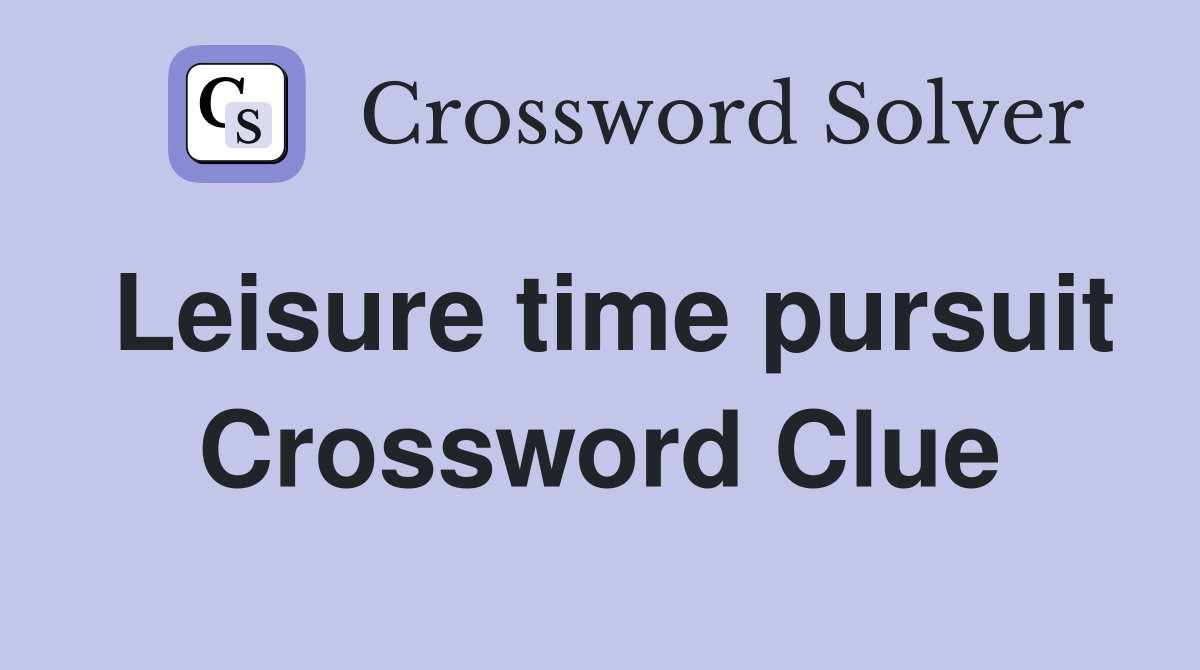 Leisure time pursuit Crossword Clue
