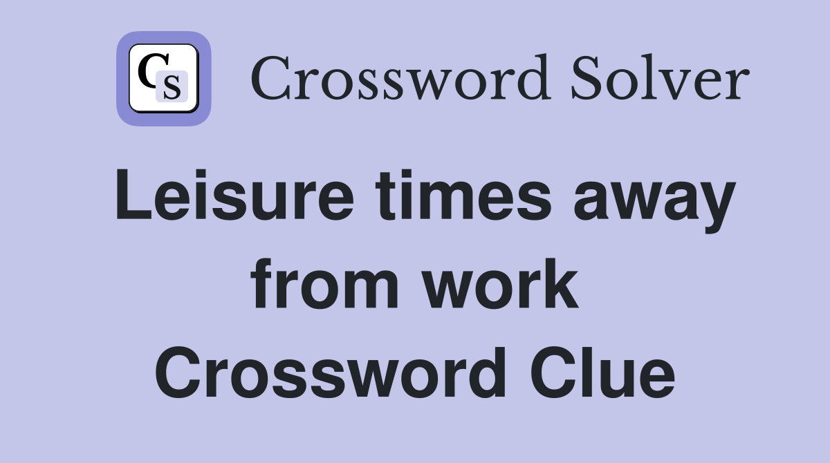Leisure times away from work Crossword Clue