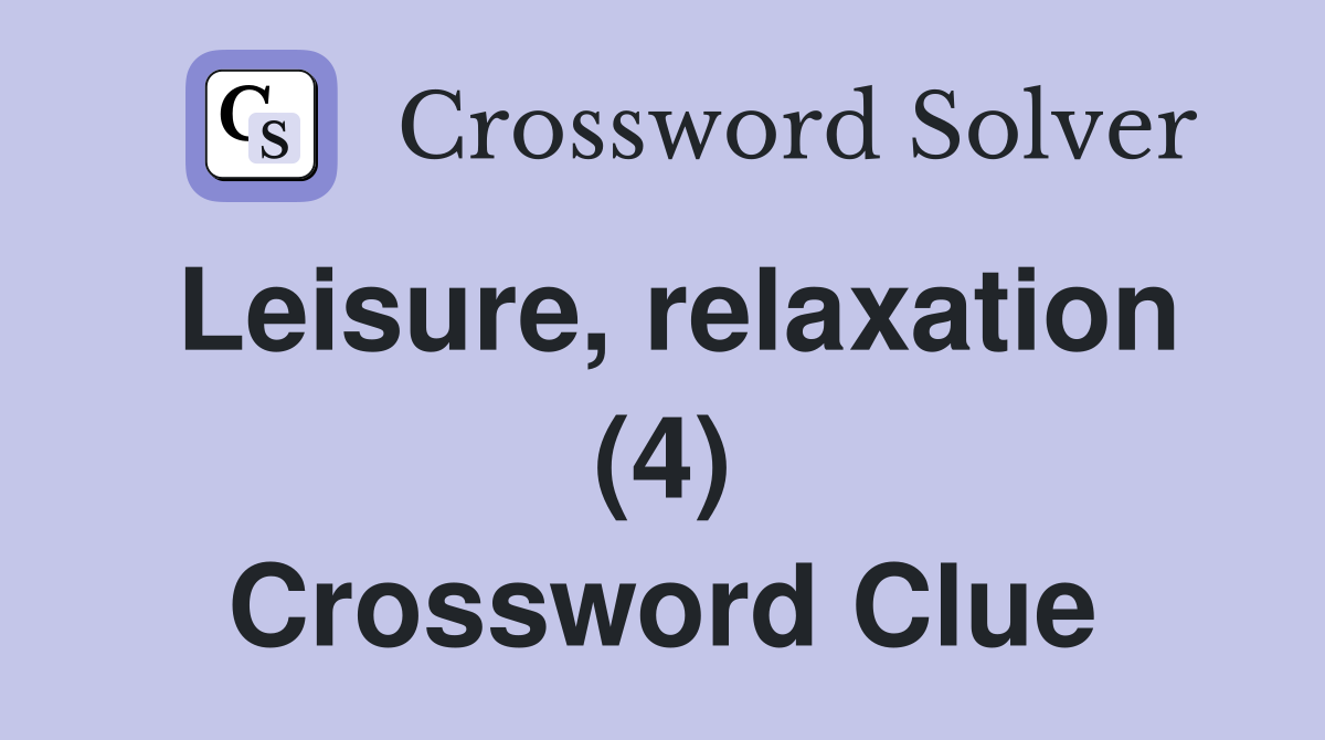 Leisure, relaxation (4) Crossword Clue