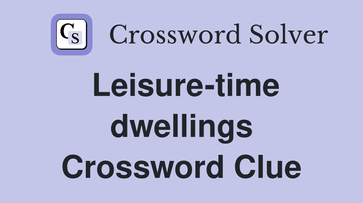 Leisure-time dwellings Crossword Clue