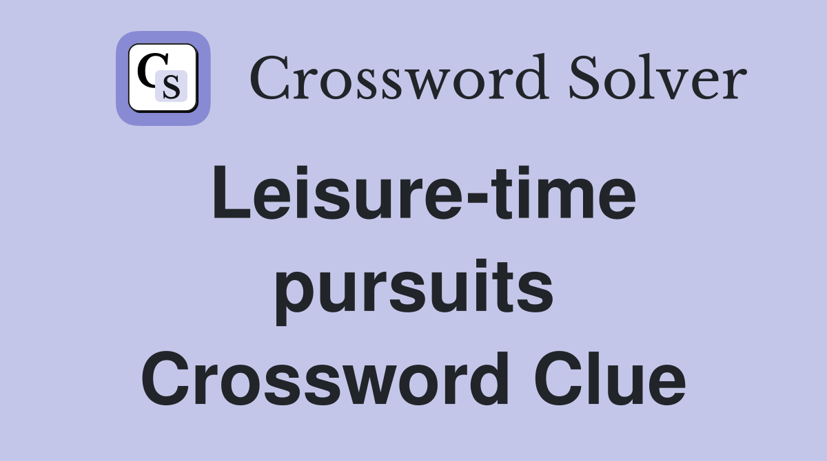 Leisure-time pursuits Crossword Clue