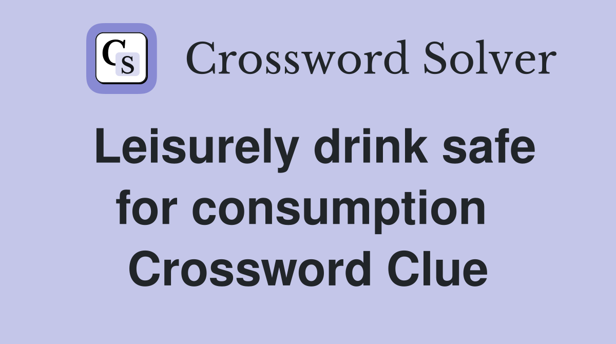 Leisurely drink safe for consumption  Crossword Clue