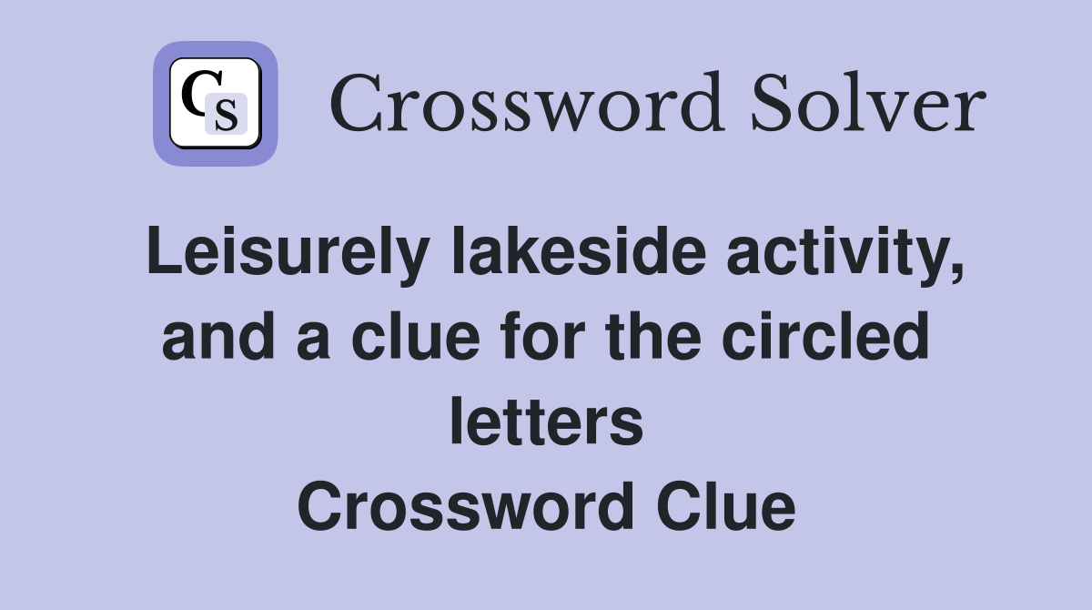 Leisurely lakeside activity, and a clue for the circled letters Crossword Clue