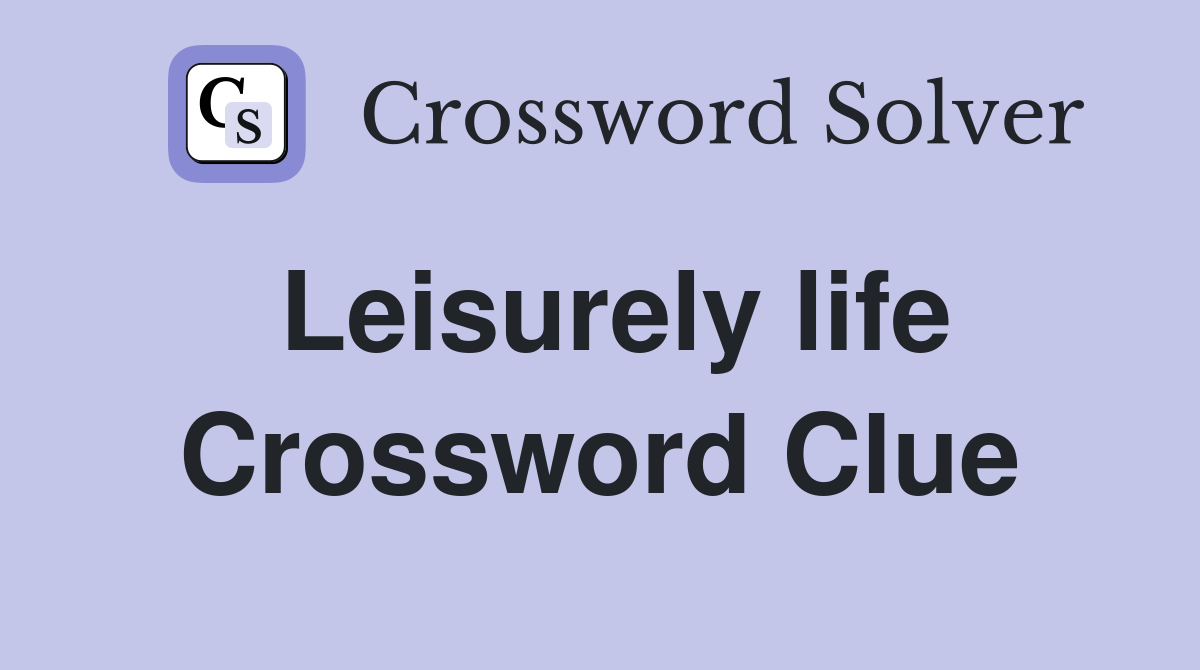 Leisurely life Crossword Clue