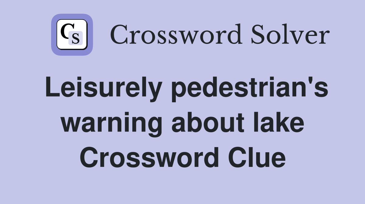 Leisurely pedestrian's warning about lake Crossword Clue