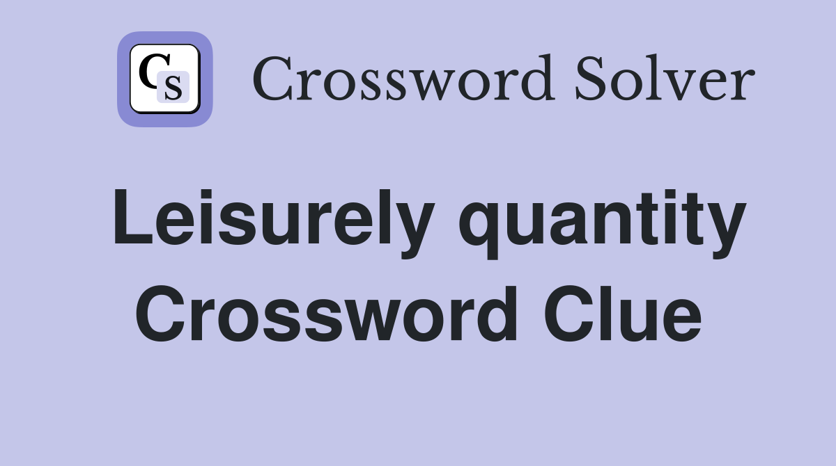 Leisurely quantity Crossword Clue