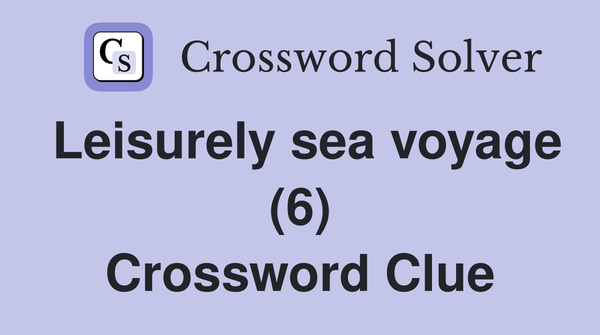 Leisurely sea voyage (6) Crossword Clue