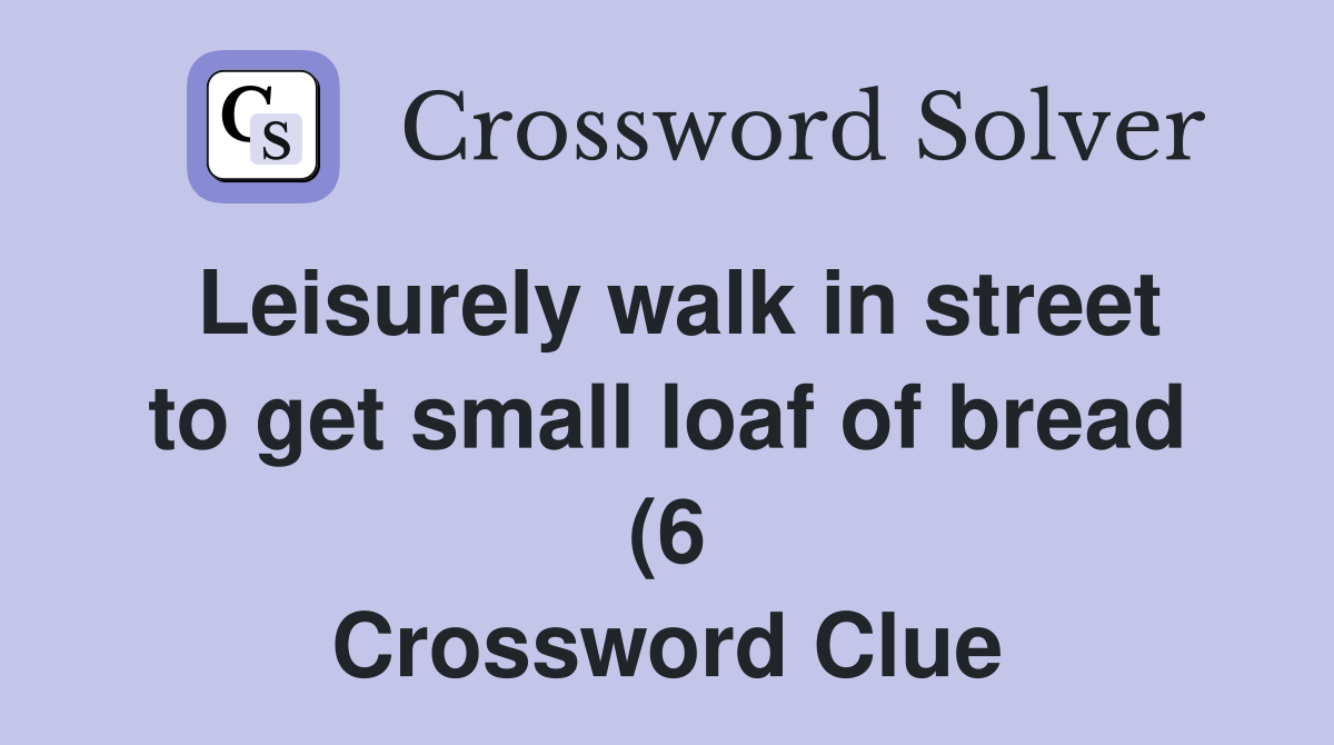 Leisurely walk in street to get small loaf of bread (6) Crossword Leisurely walk in street to get small loaf of bread (6) Crossword